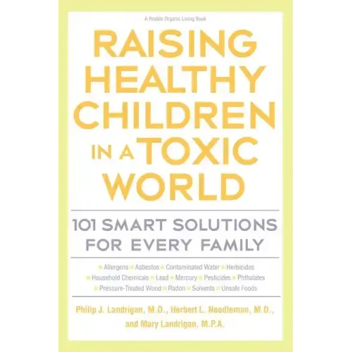 Raising Healthy Children in a Toxic World: 101 Smart Solutions for Every Family
