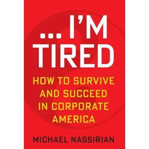 ... I'm Tired: How to Survive and Succeed in Corporate America
