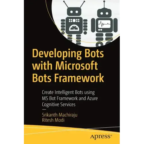 Developing Bots with Microsoft Bots Framework: Create Intelligent Bots Using MS Bot Framework and Azure Cognitive Services