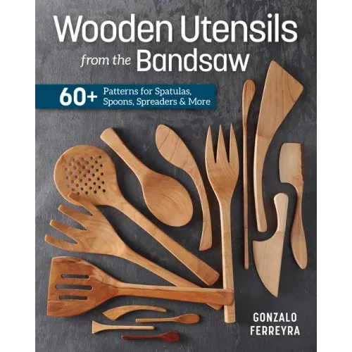 Wooden Utensils from the Bandsaw: 60+ Patterns for Spatulas, Spoons, Spreaders & More