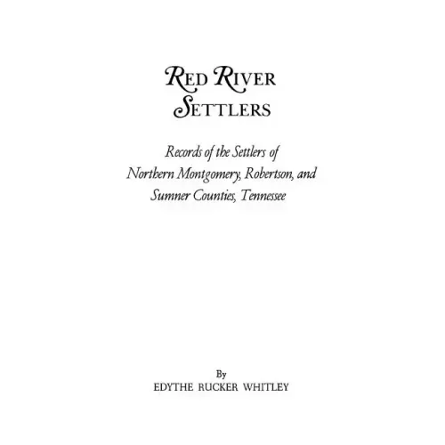 Red River Settlers: Records of the Settlers of Northern Montgomery, Robertson, and Sumner Counties, Tennessee