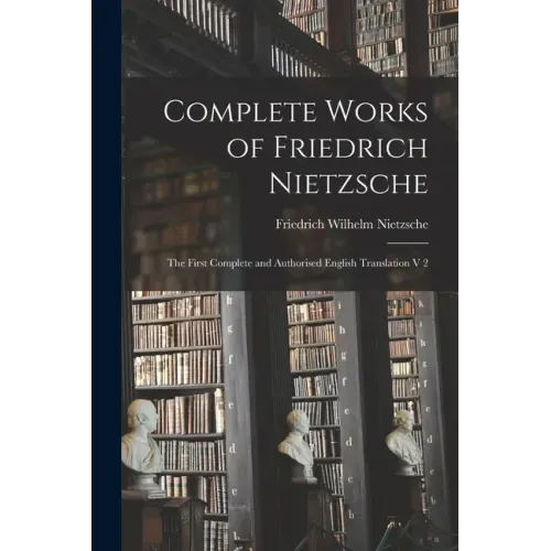 Complete Works of Friedrich Nietzsche: The First Complete and Authorised English Translation V 2
