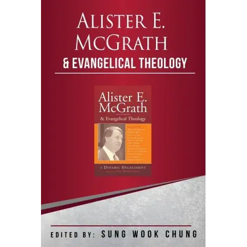 Alister E McGrath and Evangelical Theology: A Dynamic Engagement