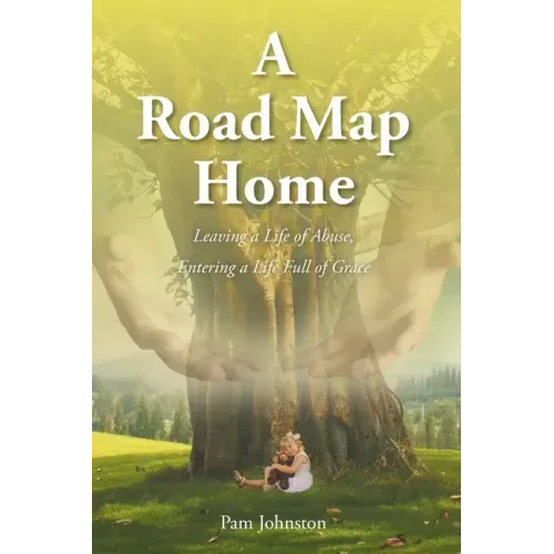 A Road Map Home: Leaving a Life of Abuse, Entering a Life Full of Grace