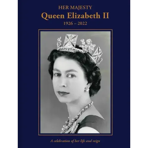 Her Majesty Queen Elizabeth II: 1926-2022: A Celebration of Her Life and Reign