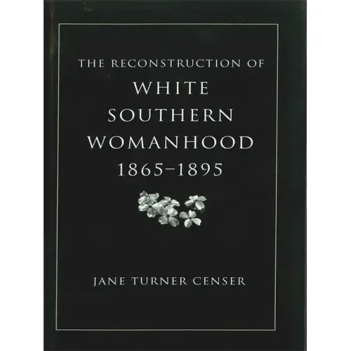 Reconstruction of White Southern Womanhood, 1865-1895