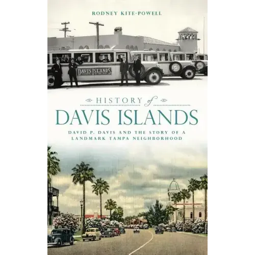 History of Davis Islands: David P. Davis and the Story of a Landmark Tampa Neighborhood