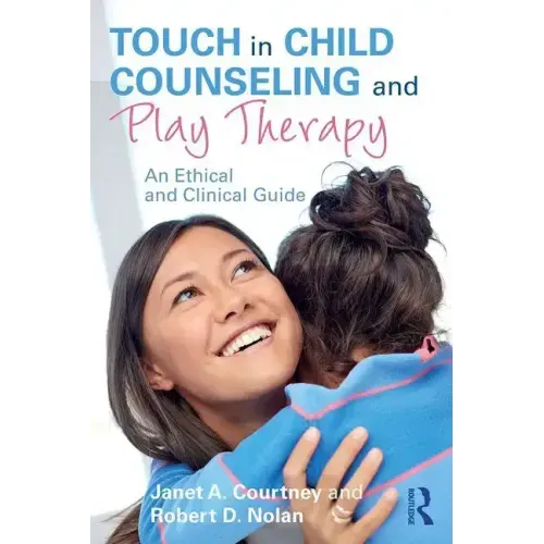 Touch in Child Counseling and Play Therapy: An Ethical and Clinical Guide