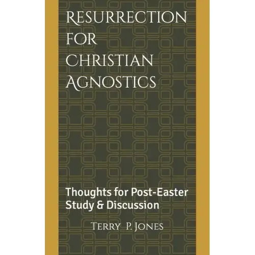 Resurrection for Christian Agnostics: Thoughts for Post-Easter Study and Discussion