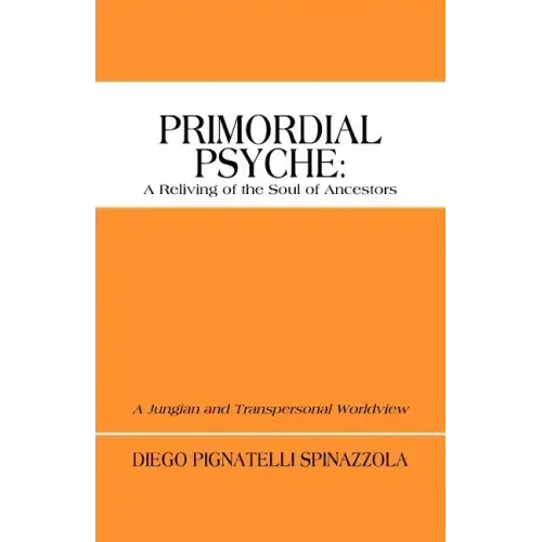 Primordial Psyche: A Reliving of the Soul of Ancestors: A Jungian and Transpersonal Worldview