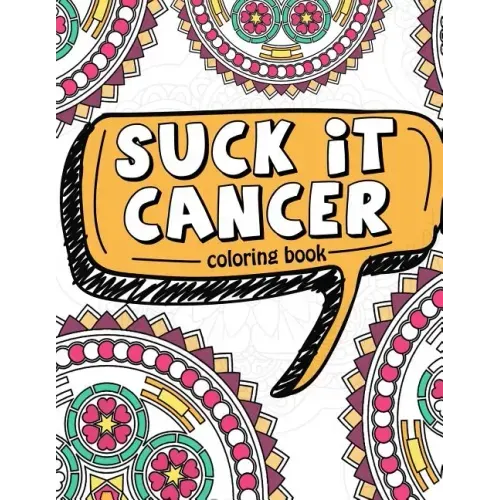 Suck It Cancer: 50 Inspirational Quotes and Mantras to Color - Fighting Cancer Coloring Book for Adults and Kids to Stay Positive, Spr