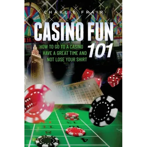 Casino Fun 101: How to go to a casino, have a great time and not lose your shirt..