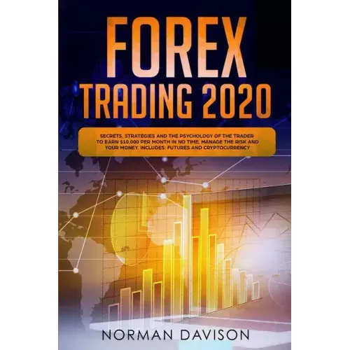 Forex Trading 2020: Guide for Beginners. Secrets, Strategies and the Psychology of the Trader to Earn $10,000 per Month in no Time, Manage