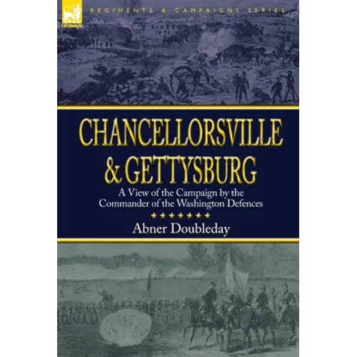 Chancellorsville and Gettysburg: a View of the Campaign by the Commander of the Washington Defences