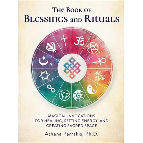 The Book of Blessings and Rituals: Magical Invocations for Healing, Setting Energy, and Creating Sacred Space