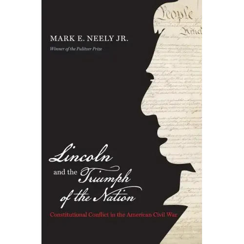 Lincoln and the Triumph of the Nation: Constitutional Conflict in the American Civil War