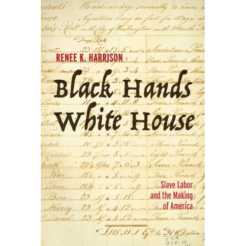 Black Hands, White House: Slave Labor and the Making of America