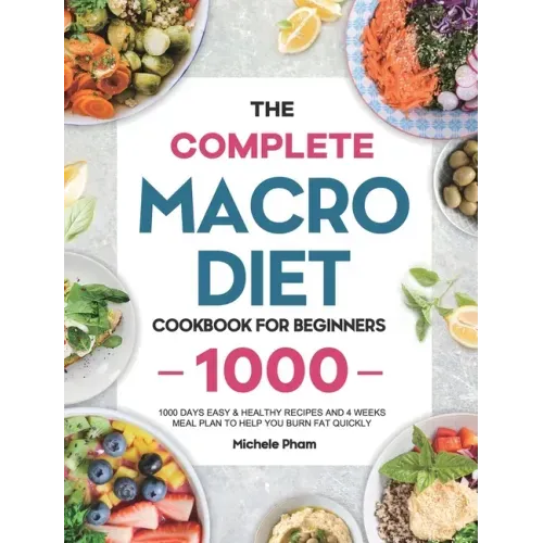 The Complete Macro Diet Cookbook for Beginners: 1000 Days Easy & Healthy Recipes and 4 Weeks Meal Plan to Help You Burn Fat Quickly