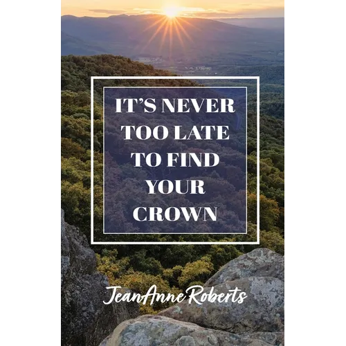 It's Never Too Late to Find Your Crown