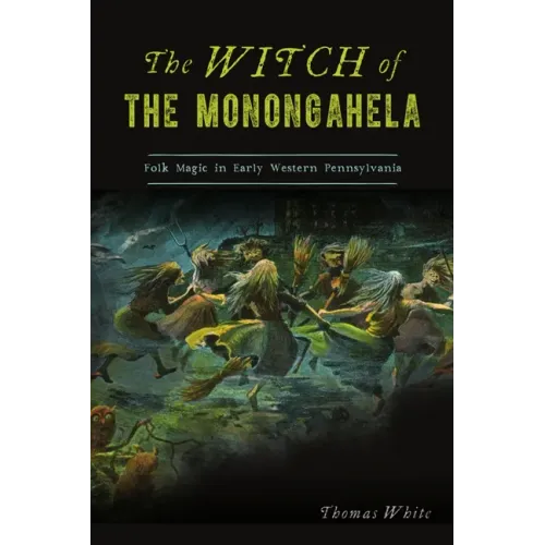 The Witch of the Monongahela: Folk Magic in Early Western Pennsylvania