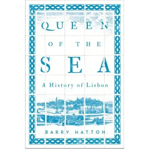 Queen of the Sea: A History of Lisbon
