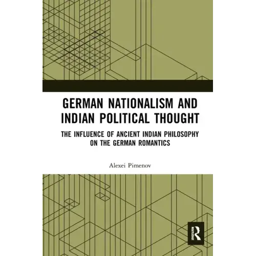German Nationalism and Indian Political Thought: The Influence of Ancient Indian Philosophy on the German Romantics