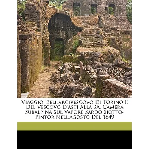 Viaggio Dell'arcivescovo Di Torino E del Vescovo d'Asti Alla 3a. Camera Subalpina Sul Vapore Sardo Siotto-Pintor Nell'agosto del 1849