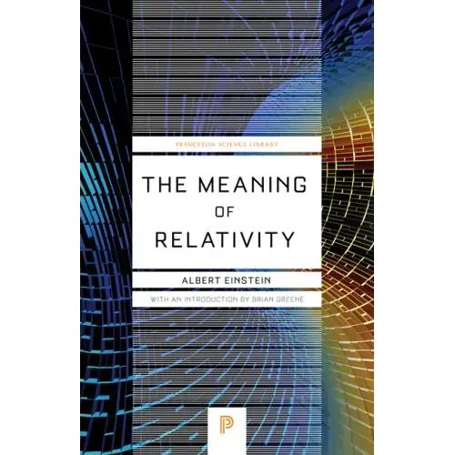 The Meaning of Relativity: Including the Relativistic Theory of the Non-Symmetric Field - Fifth Edition