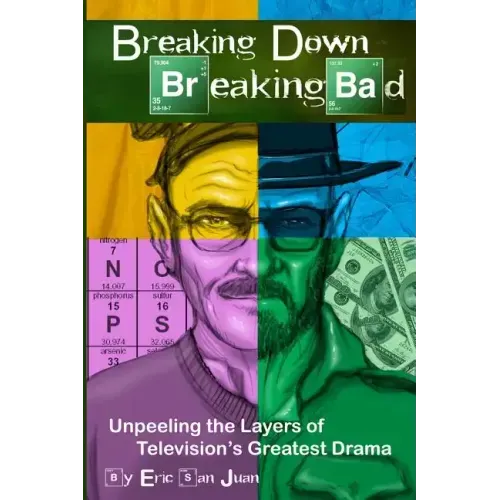 Breaking Down Breaking Bad: Unpeeling the Layers of Television's Greatest Drama