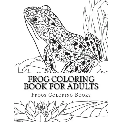Frog Coloring Book for Adults: Large One Sided Stress Relieving, Relaxing Coloring Book For Grownups, Women, Men & Youths. Easy Frogs Designs & Patte