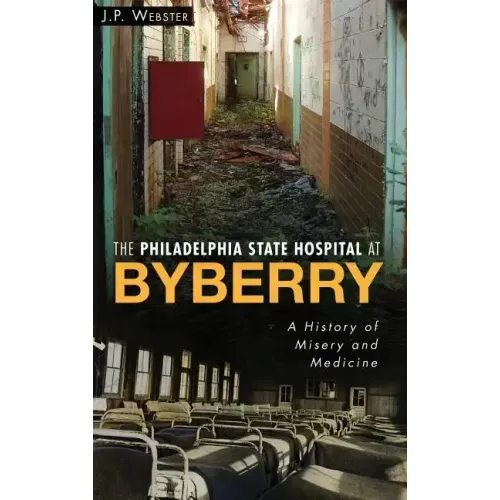 The Philadelphia State Hospital at Byberry: A History of Misery and Medicine