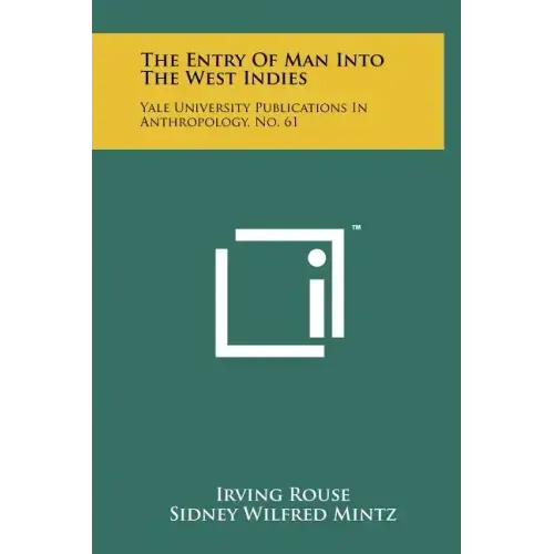 The Entry of Man Into the West Indies: Yale University Publications in Anthropology, No. 61