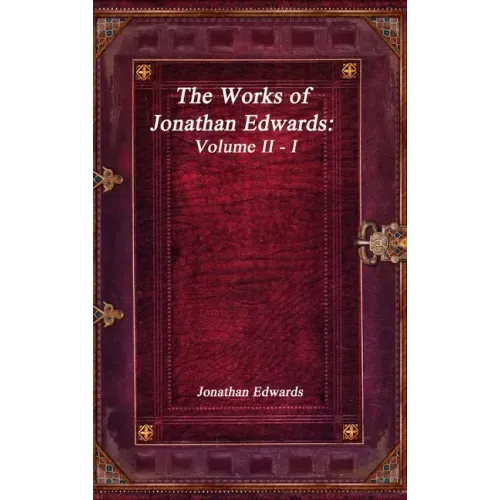 The Works of Jonathan Edwards: Volume II - I