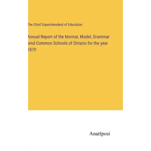 Annual Report of the Normal, Model, Grammar amd Common Schools of Ontario for the year 1870