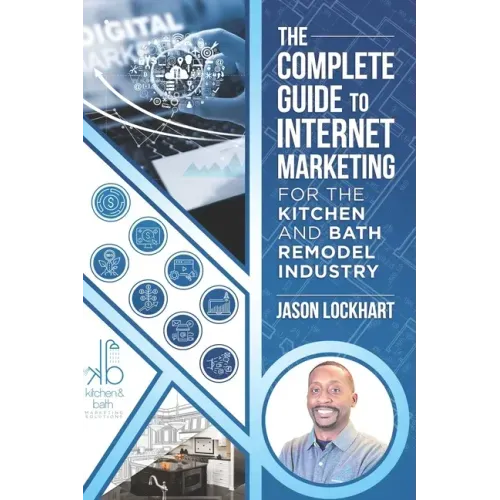 The Complete Guide to Internet Marketing for the Kitchen and Bath Industry
