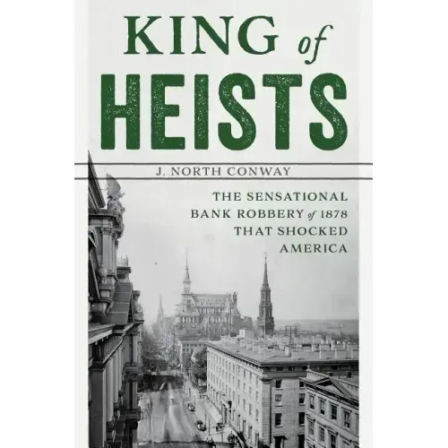King of Heists: The Sensational Bank Robbery of 1878 That Shocked America
