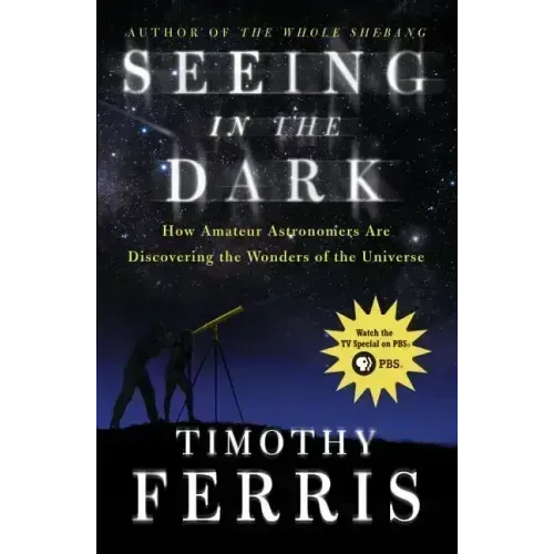 Seeing in the Dark: How Amateur Astronomers Are Discovering the Wonders of the Universe