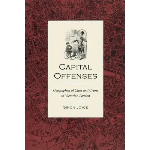 Capital Offenses: The Geography of Class and Crime in Victorian London