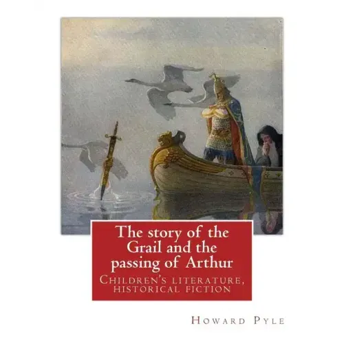 The story of the Grail and the passing of Arthur, By Howard Pyle (illustrated): Children's literature, historical fiction