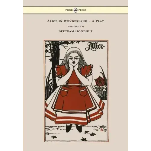Alice in Wonderland - A Play - With Illustrations by Bertram Goodhue