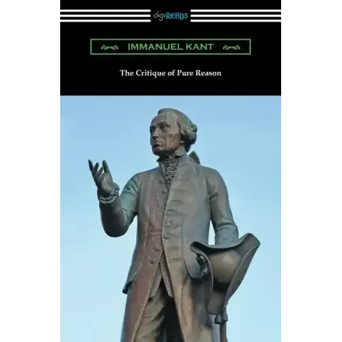 The Critique of Pure Reason: (Translated by J. M. D. Meiklejohn)