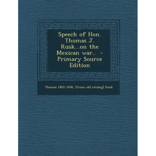 Speech of Hon. Thomas J. Rusk...on the Mexican War..