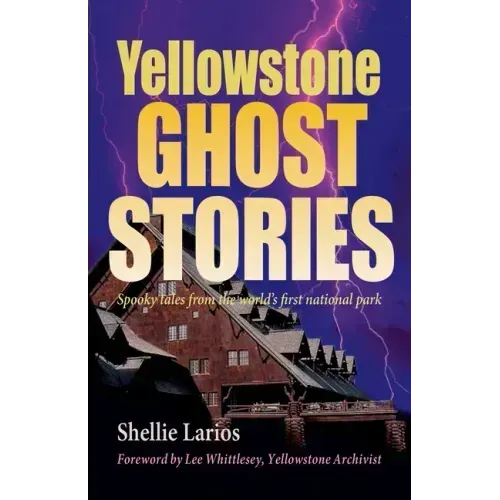 Yellowstone Ghost Stories: Spooky Tales From the World's First National Park