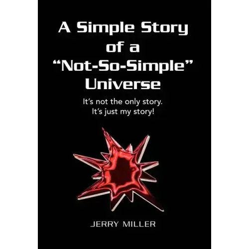 A Simple Story of a "Not-So-Simple" Universe: It's not the only story. It's just my story!