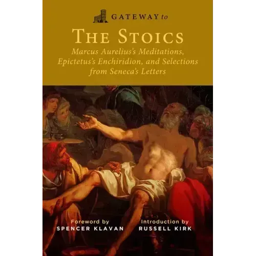 Gateway to the Stoics: Marcus Aurelius's Meditations, Epictetus's Enchiridion, and Selections from Seneca's Letters