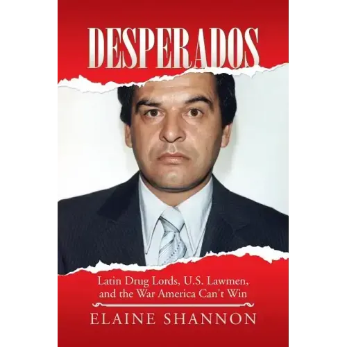 Desperados: Latin Drug Lords, U.S. Lawmen, and the War America Can't Win