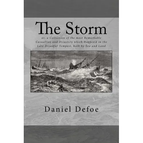 The Storm: or, a Collection of the most Remarkable Casualties and Disasters which Happen'd in the Late Dreadful Tempest, both by Sea and Land