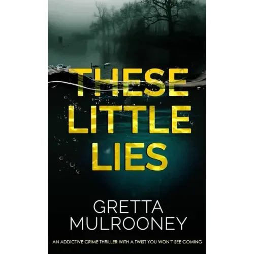 THESE LITTLE LIES an addictive crime thriller with a twist you won't see coming
