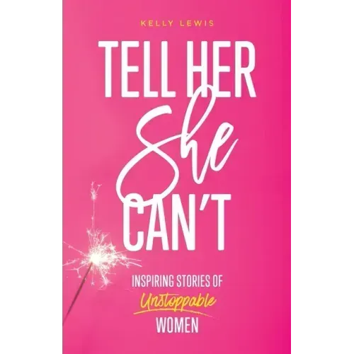 Tell Her She Can't: Inspiring Stories of Unstoppable Women