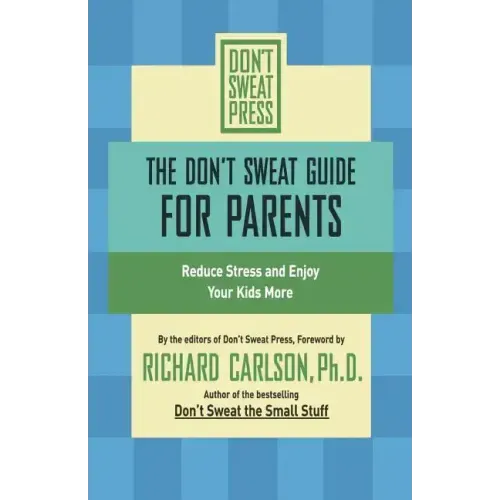 The Don't Sweat Guide for Parents: Reduce Stress and Enjoy Your Kids More